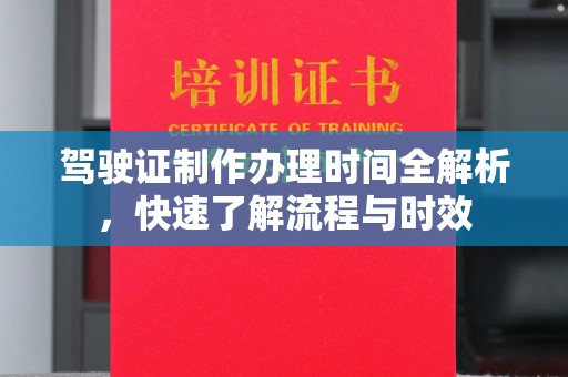任县驾驶证制作办理时间全解析，快速了解流程与时效