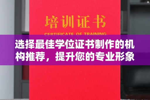 任县选择最佳学位证书制作的机构推荐，提升您的专业形象
