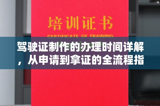任县驾驶证制作的办理时间详解，从申请到拿证的全流程指南