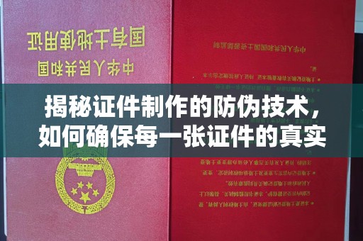 任县揭秘证件制作的防伪技术，如何确保每一张证件的真实性与安全性