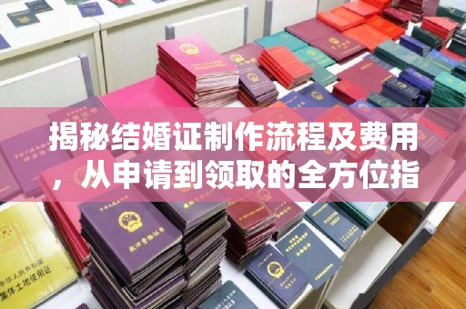 任县揭秘结婚证制作流程及费用，从申请到领取的全方位指南