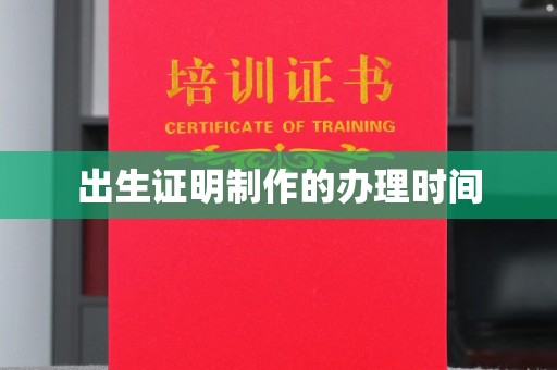 任县出生证明制作的办理时间