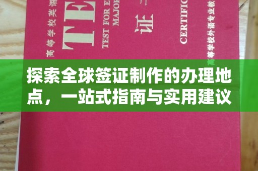 任县探索全球签证制作的办理地点，一站式指南与实用建议