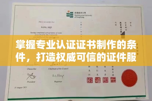 任县掌握专业认证证书制作的条件，打造权威可信的证件服务