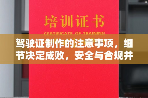 任县驾驶证制作的注意事项，细节决定成败，安全与合规并重