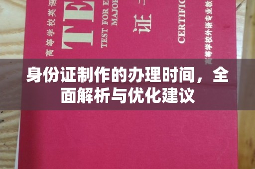 任县身份证制作的办理时间，全面解析与优化建议