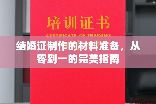 任县结婚证制作的材料准备，从零到一的完美指南