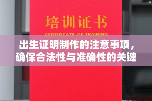 任县出生证明制作的注意事项，确保合法性与准确性的关键步骤