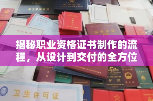 任县揭秘职业资格证书制作的流程，从设计到交付的全方位解析