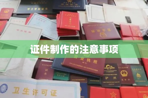 任县证件制作的注意事项